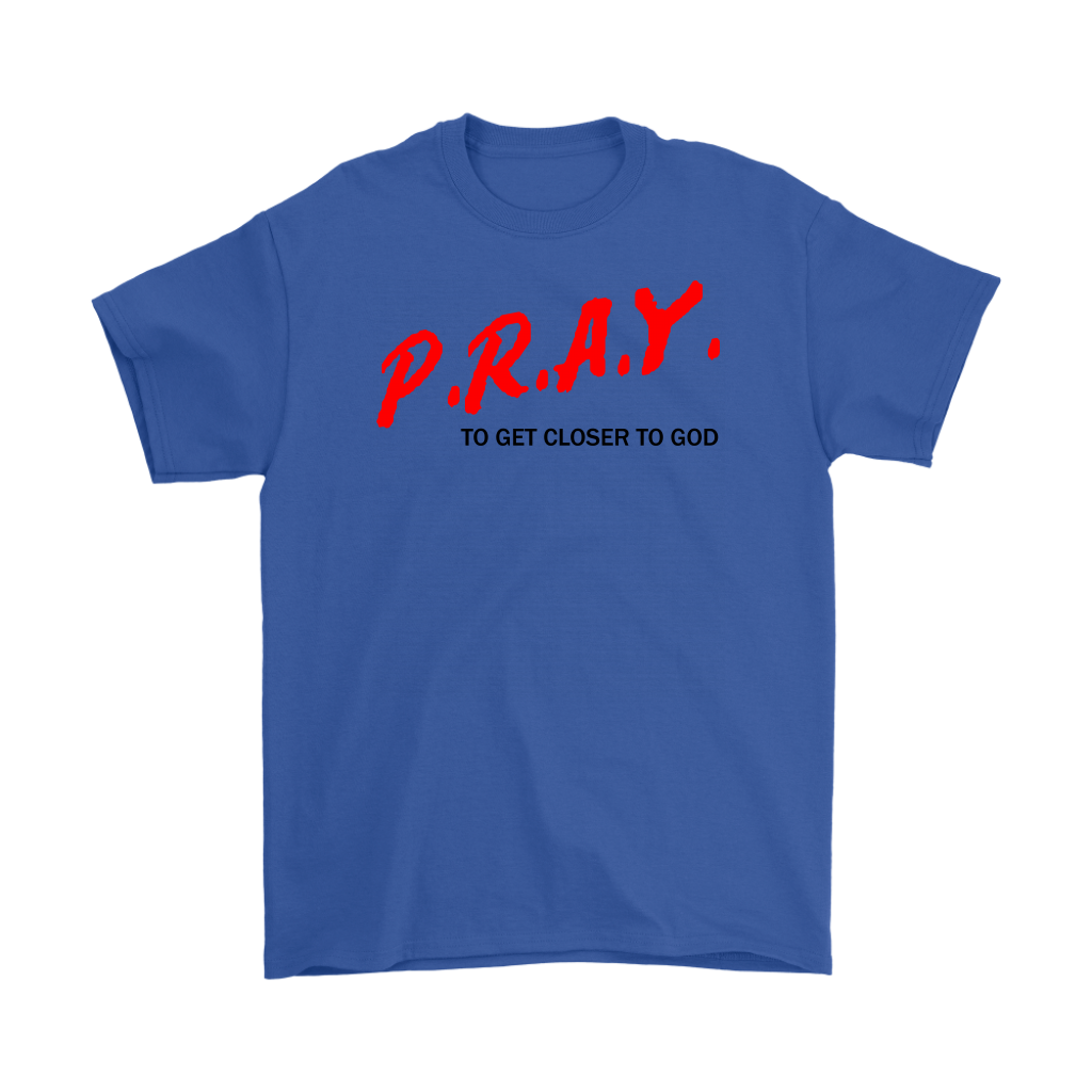 P.R.A.Y. To Get Closer To God Men's T-Shirt Part 1