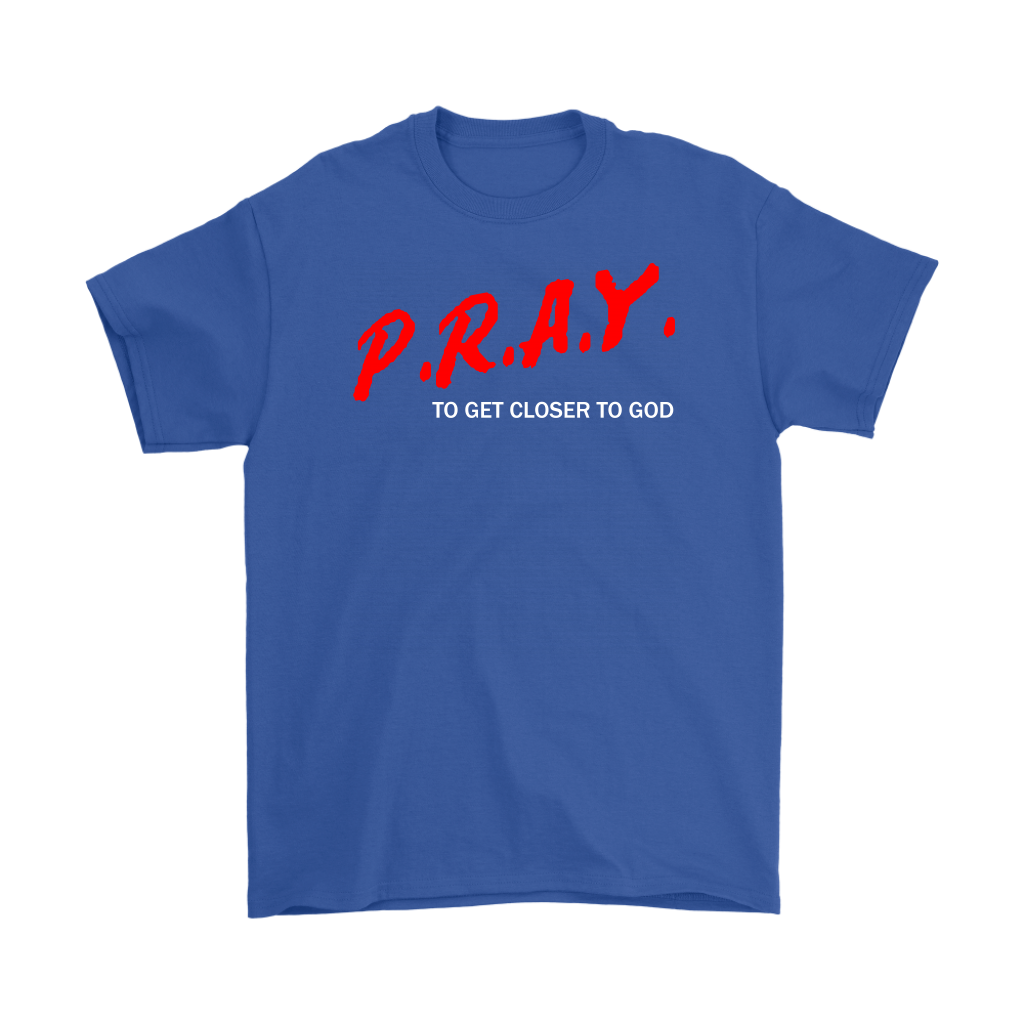P.R.A.Y. To Get Closer To God Men's T-Shirt Part 2