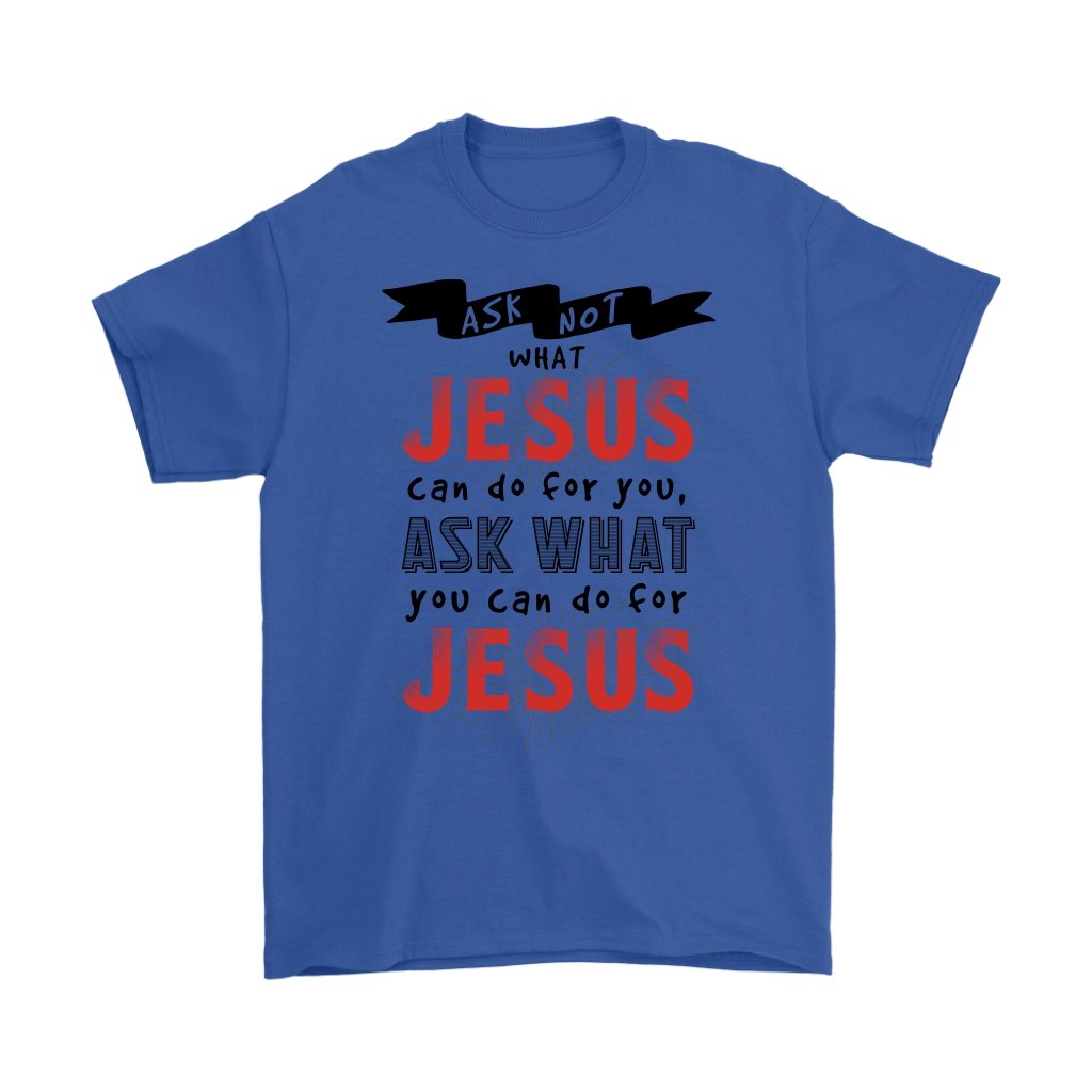 Ask What YOU Can Do For Jesus Men's T-Shirt Part 1
