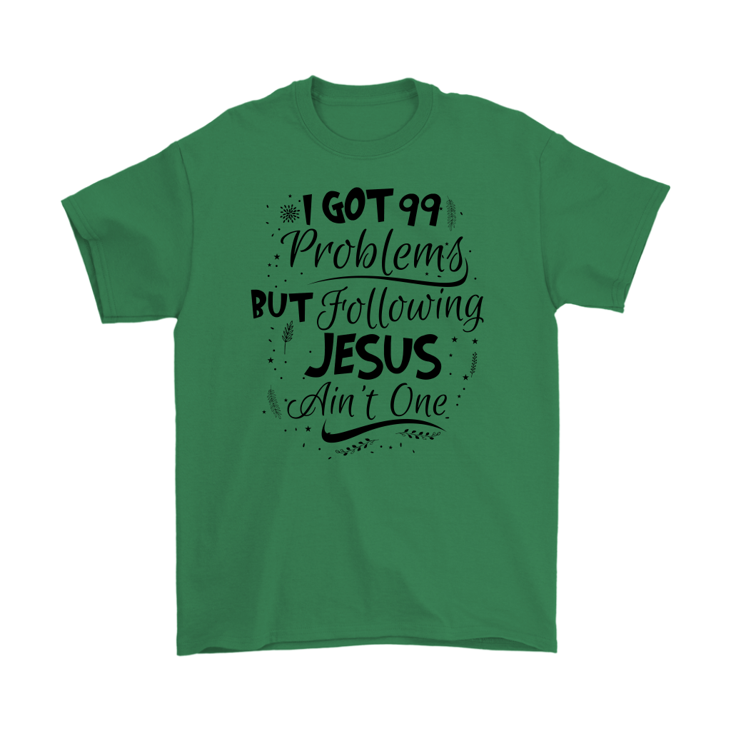 99 Problems But Following Jesus Ain't One Men's T-Shirt Part 3