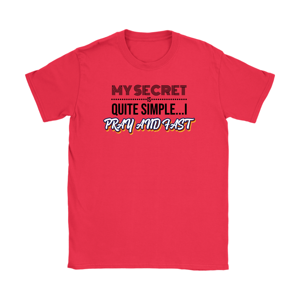 My Secret Is Quite Simple…I Pray And Fast Women’s T-Shirt Part 1