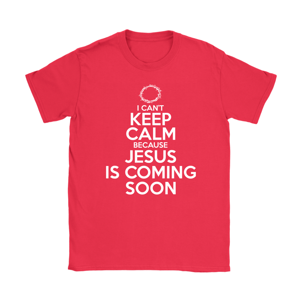 I Can't Keep Calm Jesus is Coming Soon Women's T-Shirt Part 2
