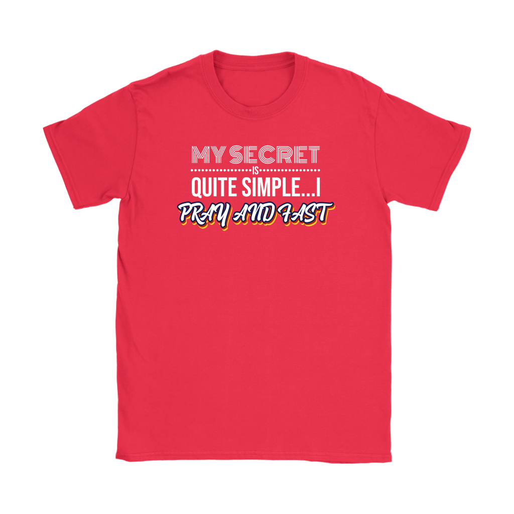 My Secret Is Quite Simple…I Pray And Fast Women’s T-Shirt Part 2