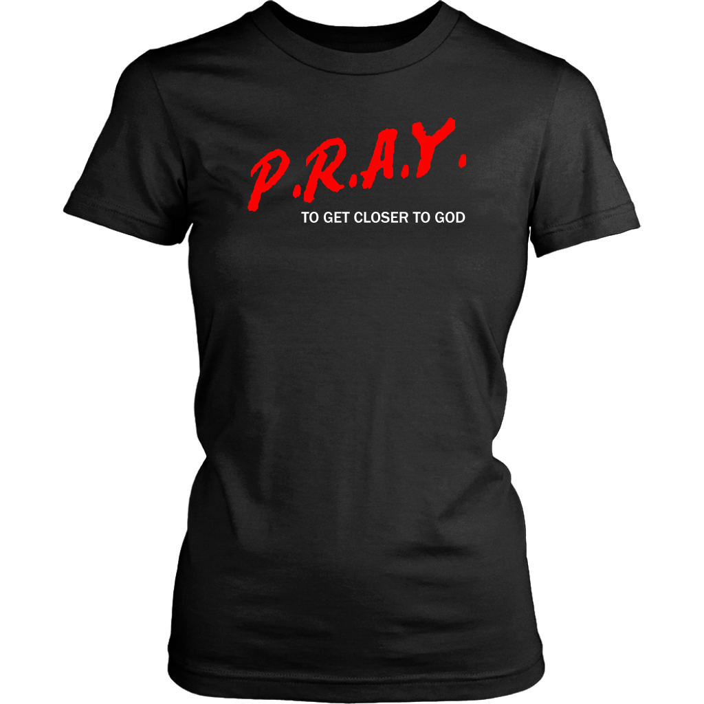 P.R.A.Y. To Get Closer To God Women's T-Shirt Part 2
