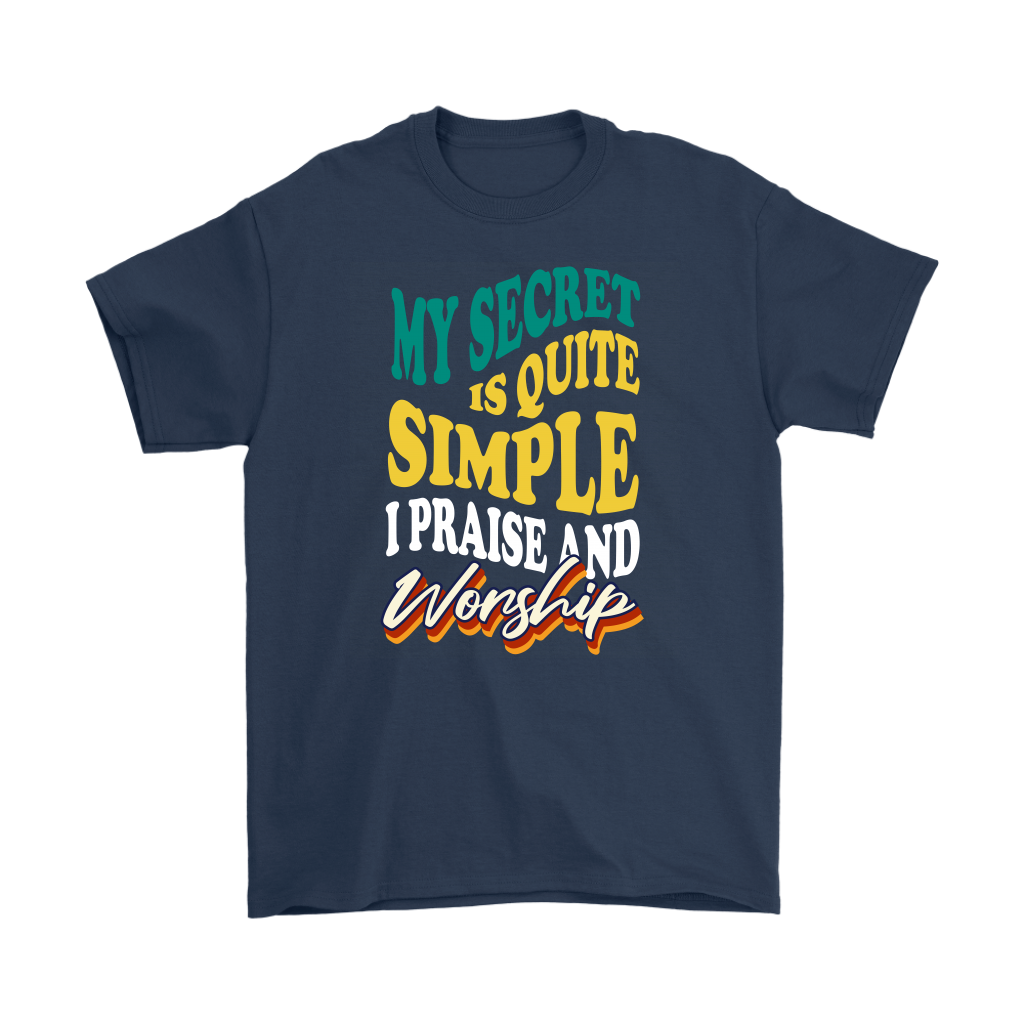 My Secret Is Quite Simple... I Praise And Worship Men's T-Shirt Part 2