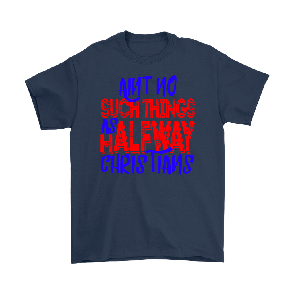 No Halfway Christians Men's T-Shirt Part 5