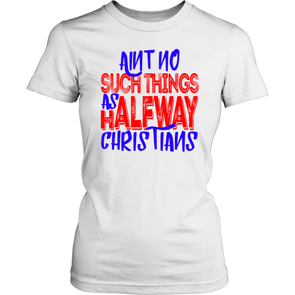 No Halfway Christians Women's T-Shirt Part 5