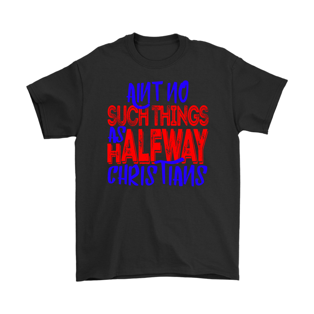 No Halfway Christians Men's T-Shirt Part 5