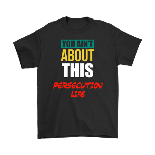 You Ain't About This Persecution Life Men's T-Shirt Part 2