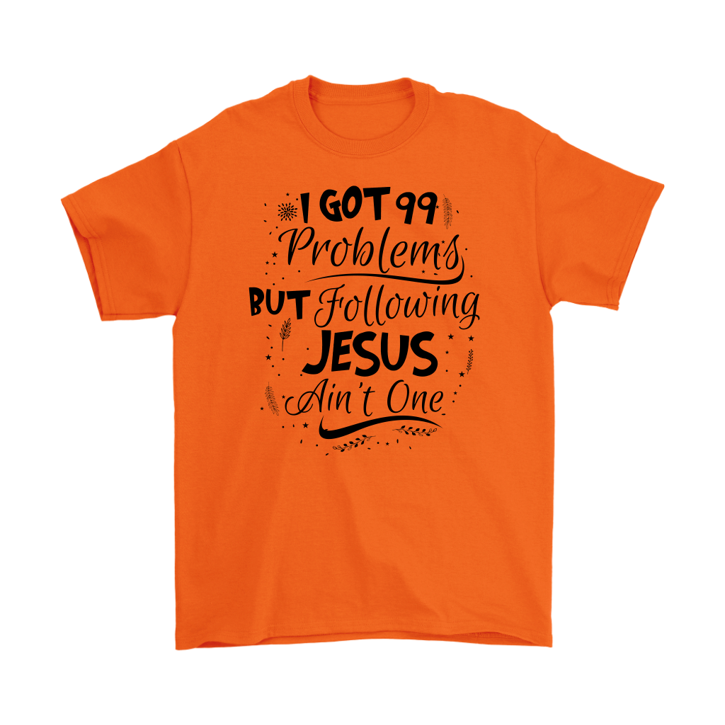 99 Problems But Following Jesus Ain't One Men's T-Shirt Part 3