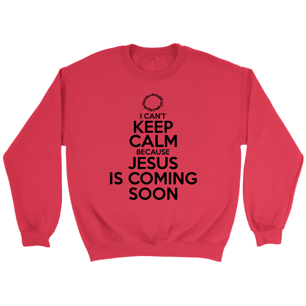 I Can't Keep Calm Jesus is Coming Soon Crewneck Part 1