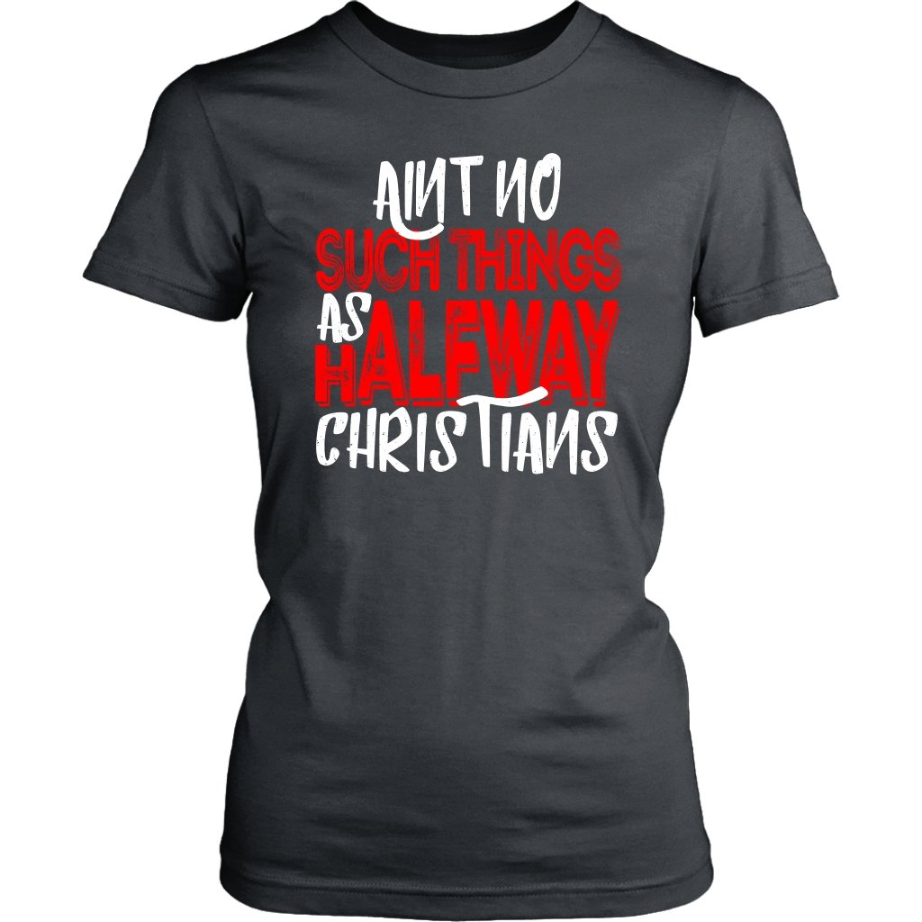 No Halfway Christians Women's T-Shirt Part 1