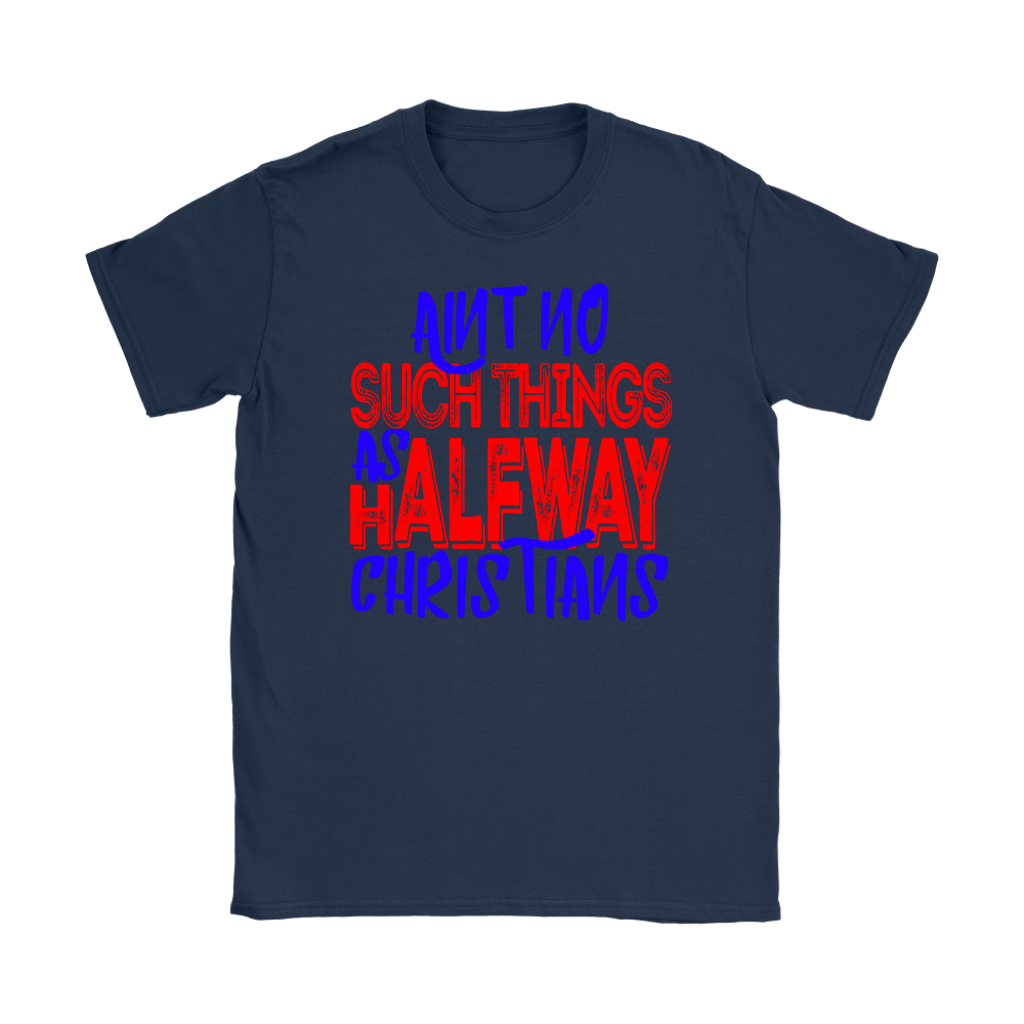 No Halfway Christians Women's T-Shirt Part 5