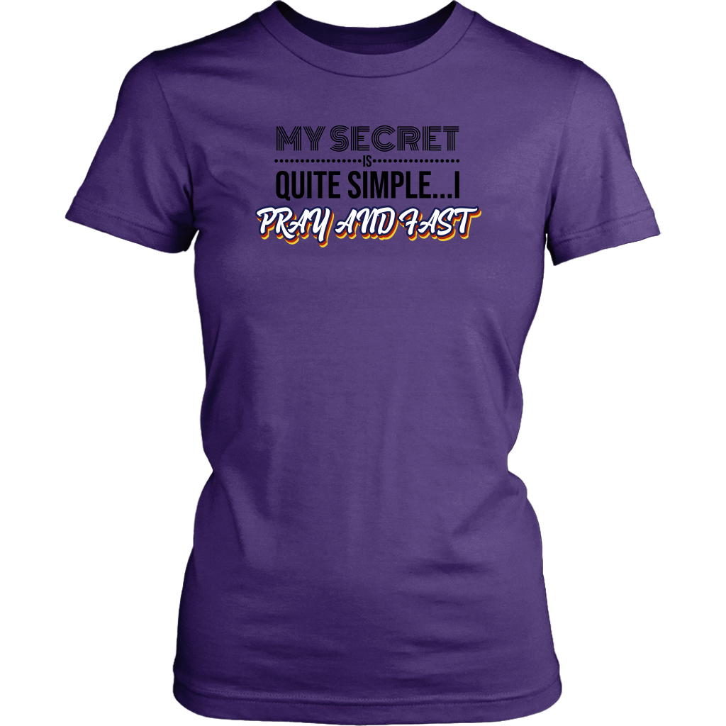 My Secret Is Quite Simple…I Pray And Fast Women’s T-Shirt Part 1