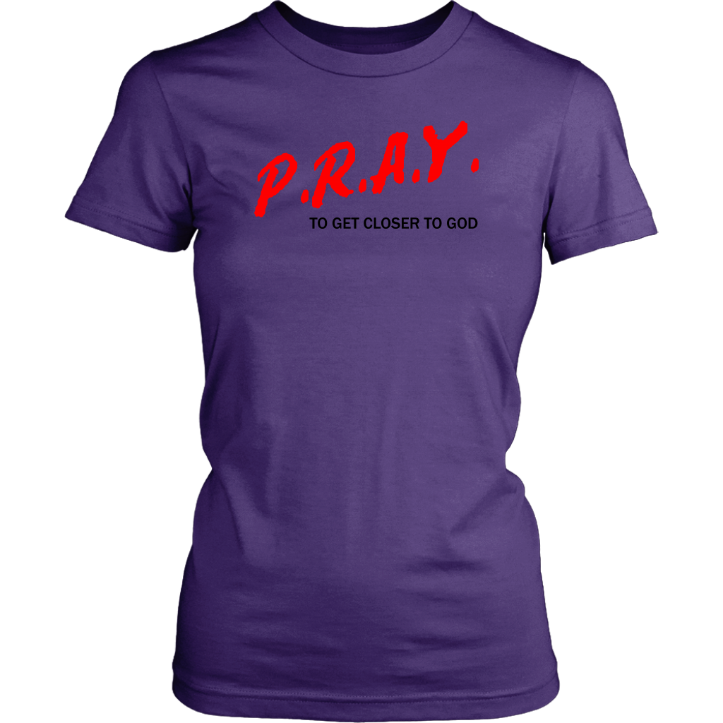 P.R.A.Y. To Get Closer To God Women's T-Shirt Part 1