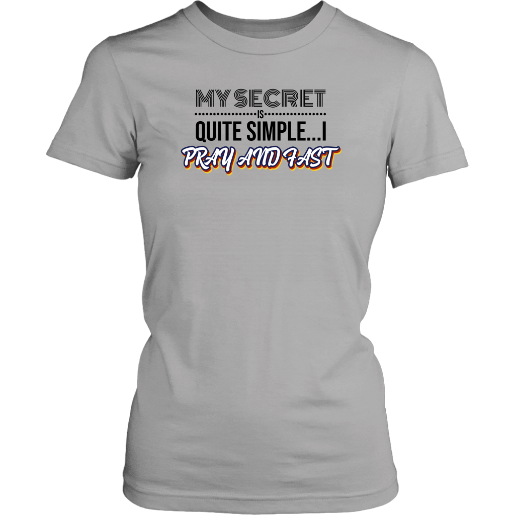 My Secret Is Quite Simple…I Pray And Fast Women’s T-Shirt Part 1