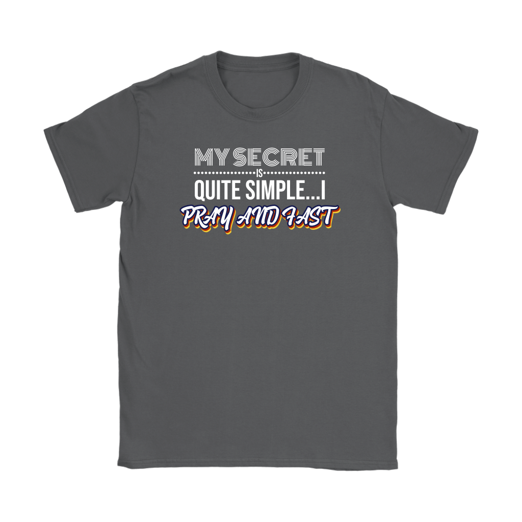 My Secret Is Quite Simple…I Pray And Fast Women’s T-Shirt Part 2