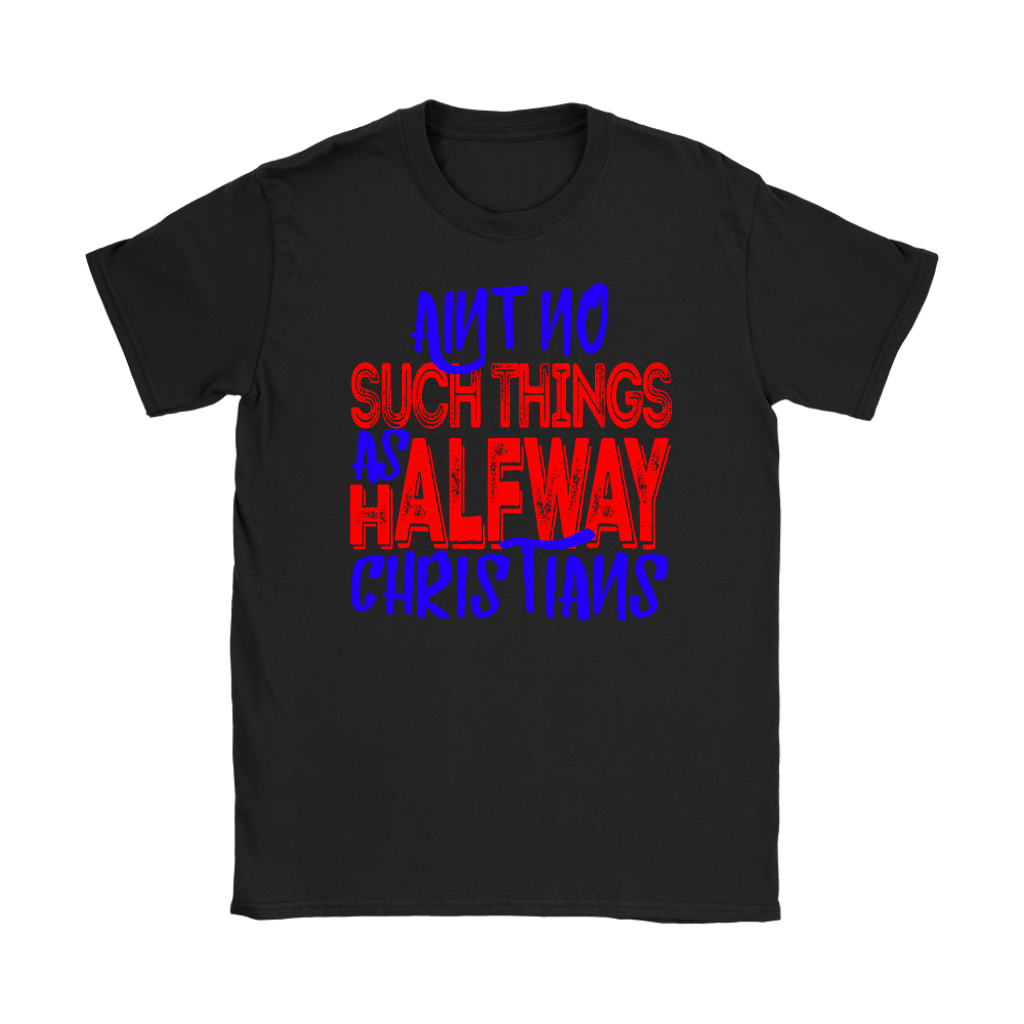 No Halfway Christians Women's T-Shirt Part 5