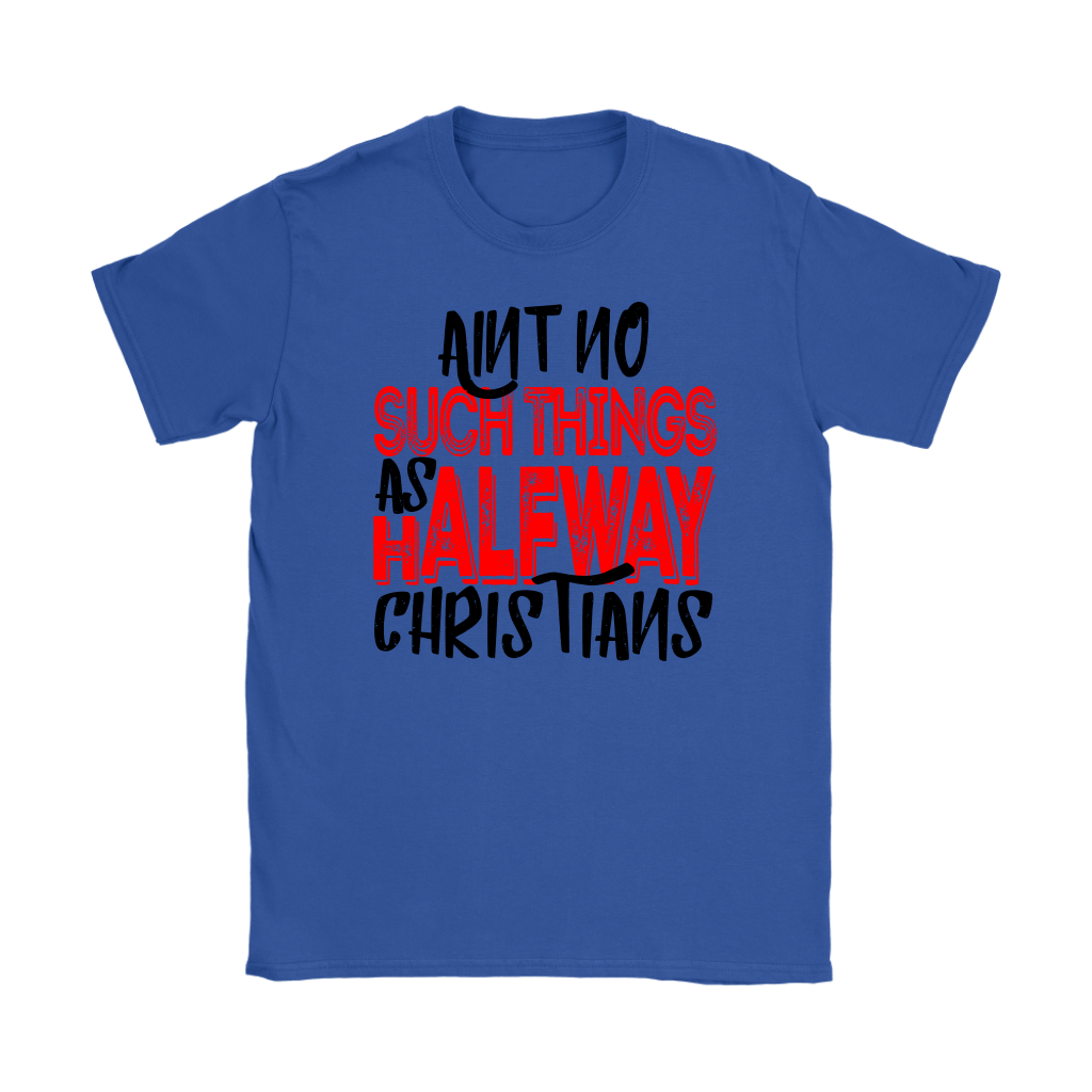 No Halfway Christians Women's T-Shirt Part 4