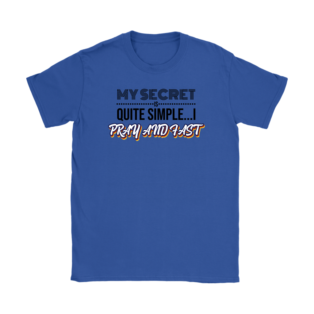 My Secret Is Quite Simple…I Pray And Fast Women’s T-Shirt Part 1