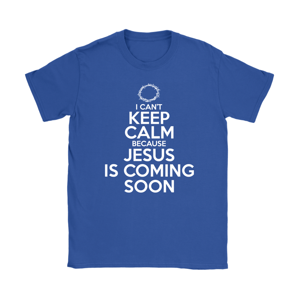 I Can't Keep Calm Jesus is Coming Soon Women's T-Shirt Part 2