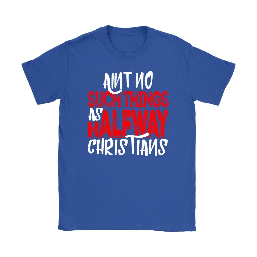 No Halfway Christians Women's T-Shirt Part 1