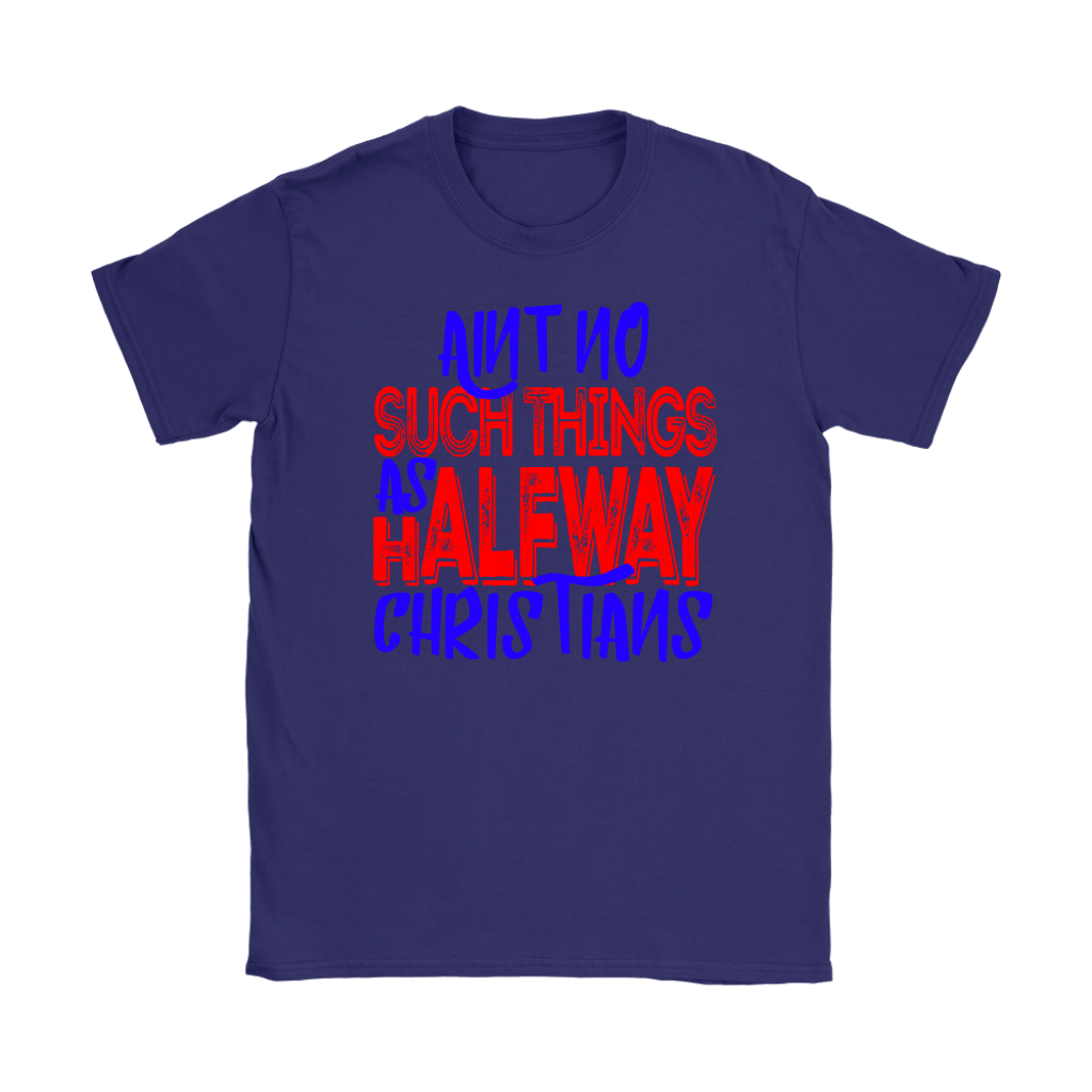 No Halfway Christians Women's T-Shirt Part 5