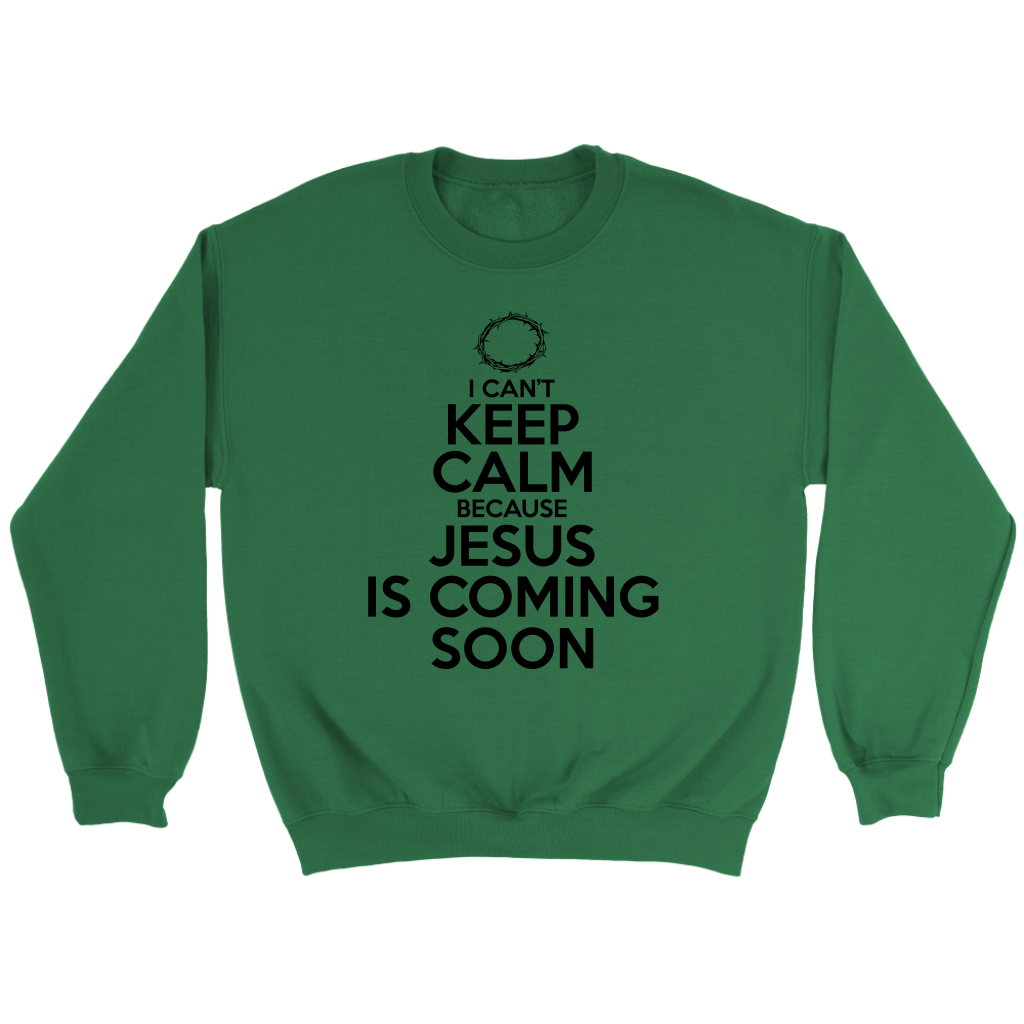 I Can't Keep Calm Jesus is Coming Soon Crewneck Part 1