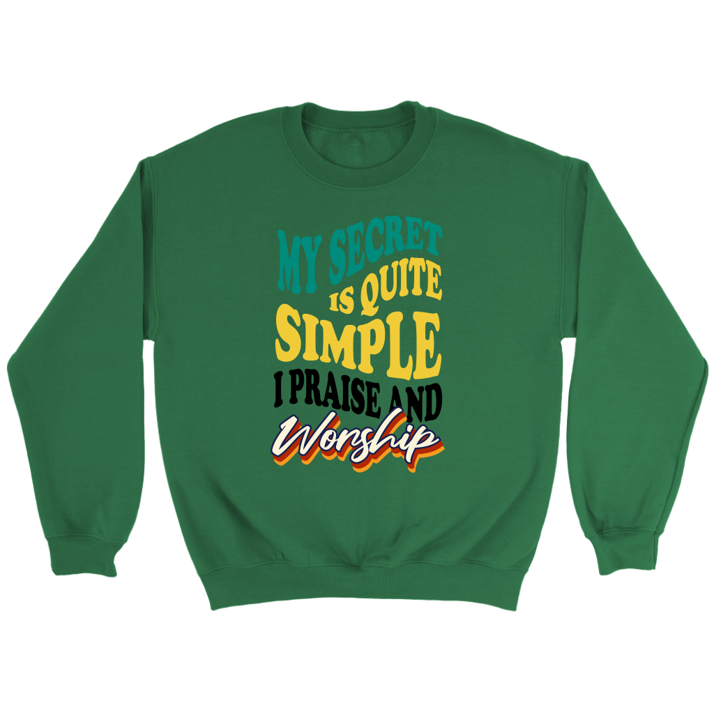 My Secret Is Quite Simple…I Praise And Worship Crewneck Part 1