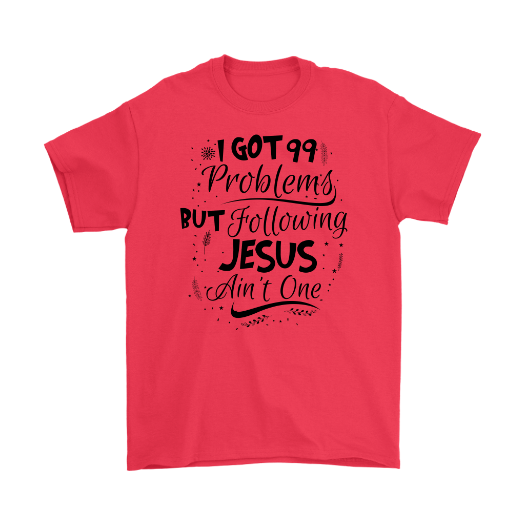 99 Problems But Following Jesus Ain't One Men's T-Shirt Part 3