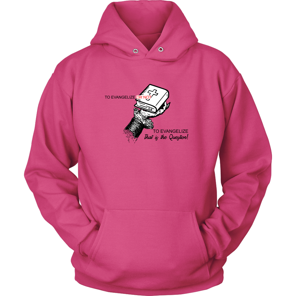 To Evangelize Or Not To Evangelize..That's The Question Unisex Hoodie