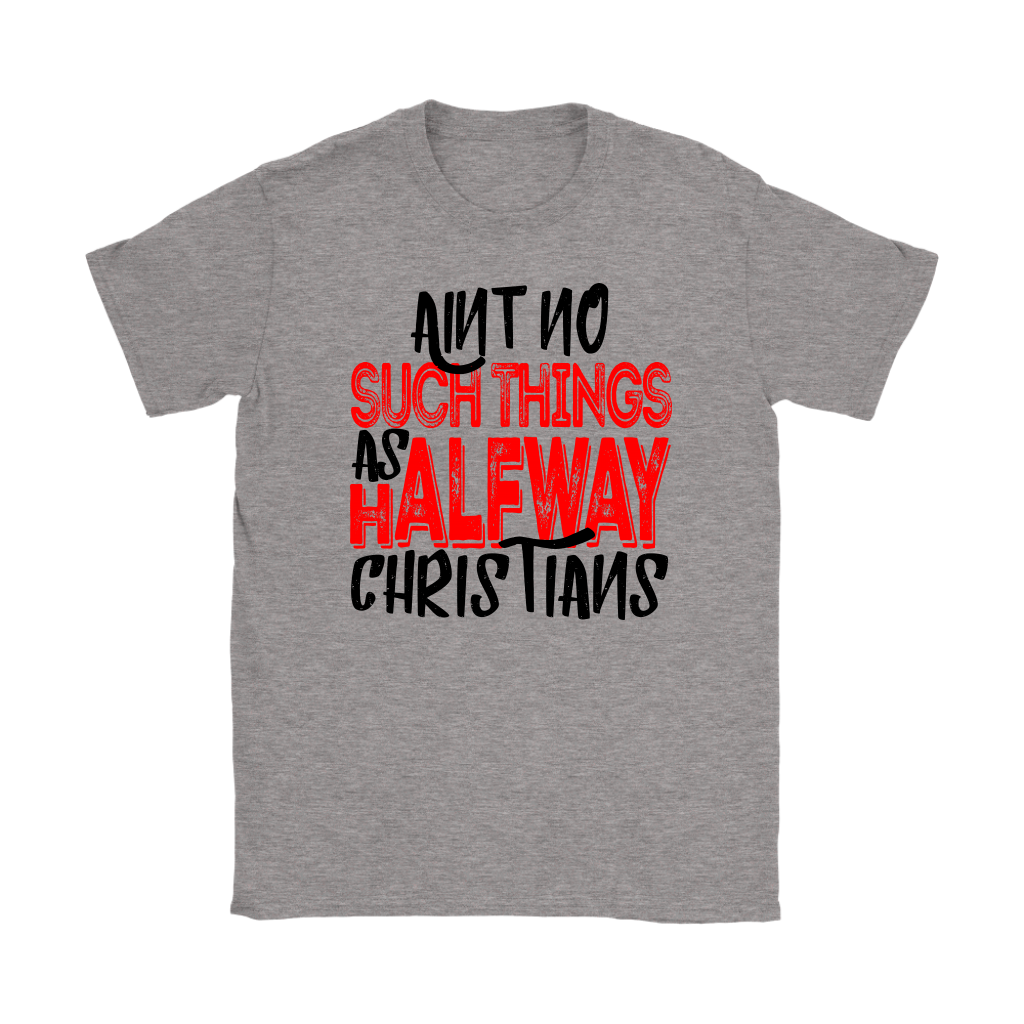 No Halfway Christians Women's T-Shirt Part 4