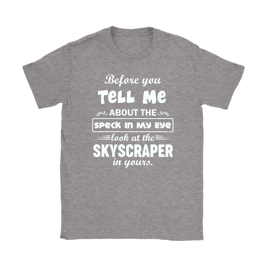 Before You Tell Me About The Speck In My Eye Women's T-Shirt Part 1