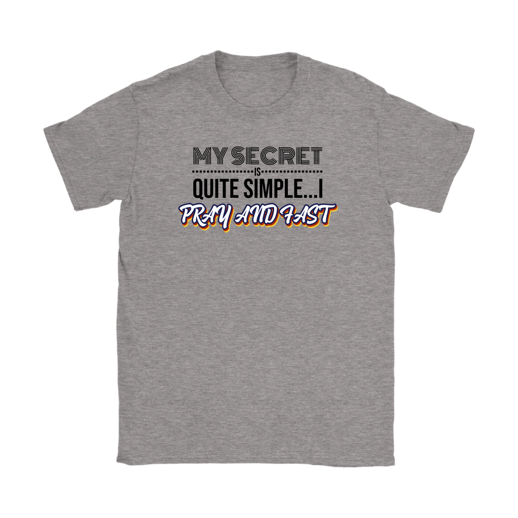 My Secret Is Quite Simple…I Pray And Fast Women’s T-Shirt Part 1