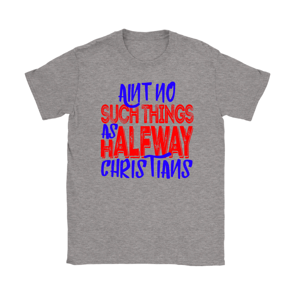 No Halfway Christians Women's T-Shirt Part 5