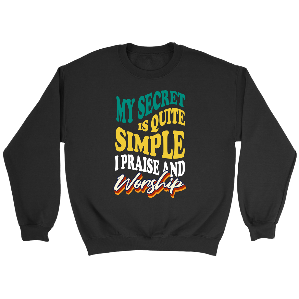 My Secret Is Quite Simple…I Praise And Worship Crewneck Part 2