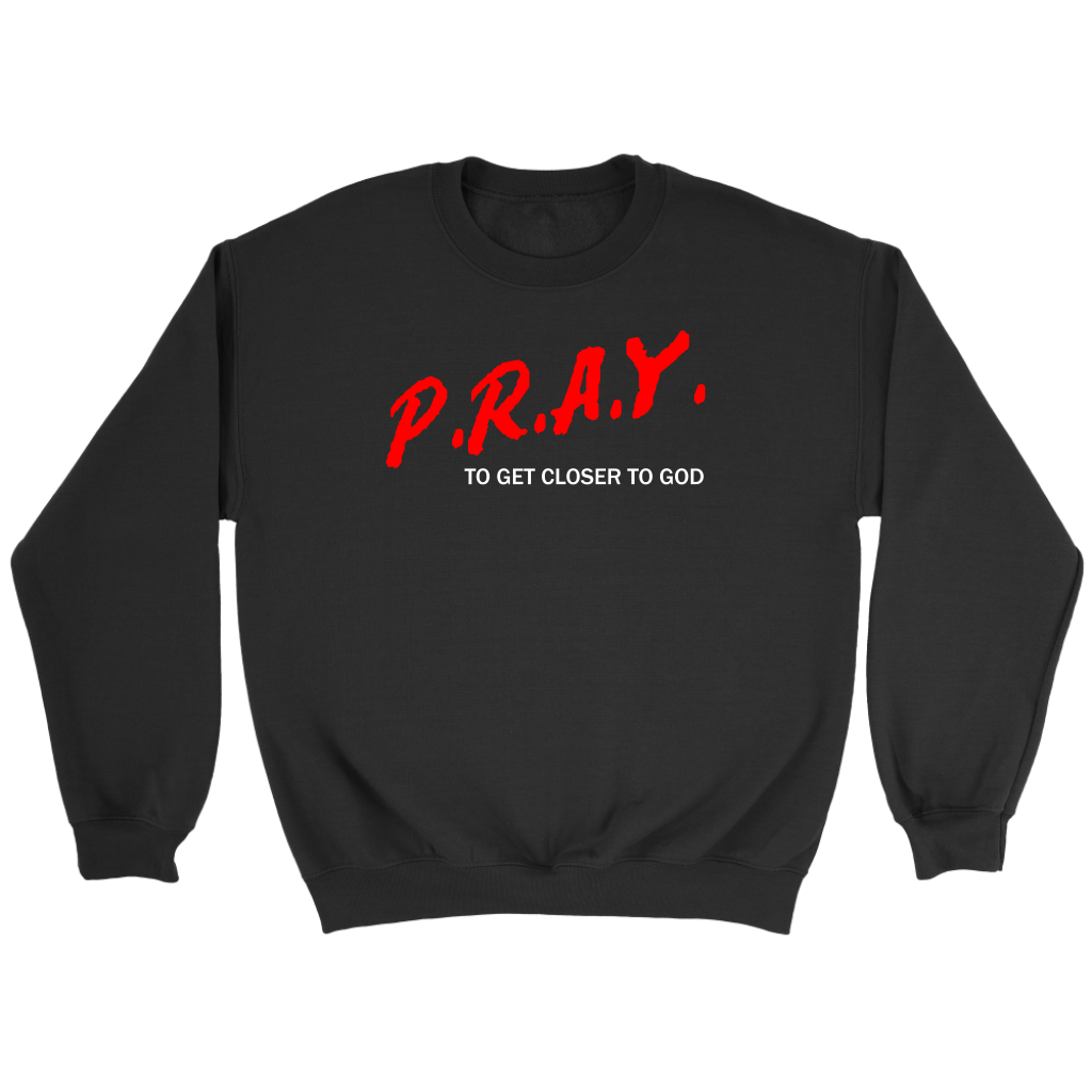 P.R.A.Y. To Get Closer To God Crewneck Part 2