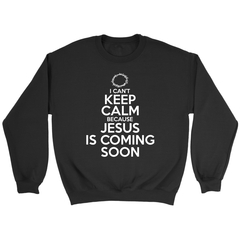 I Can't Keep Calm Jesus is Coming Soon Crewneck Part 2