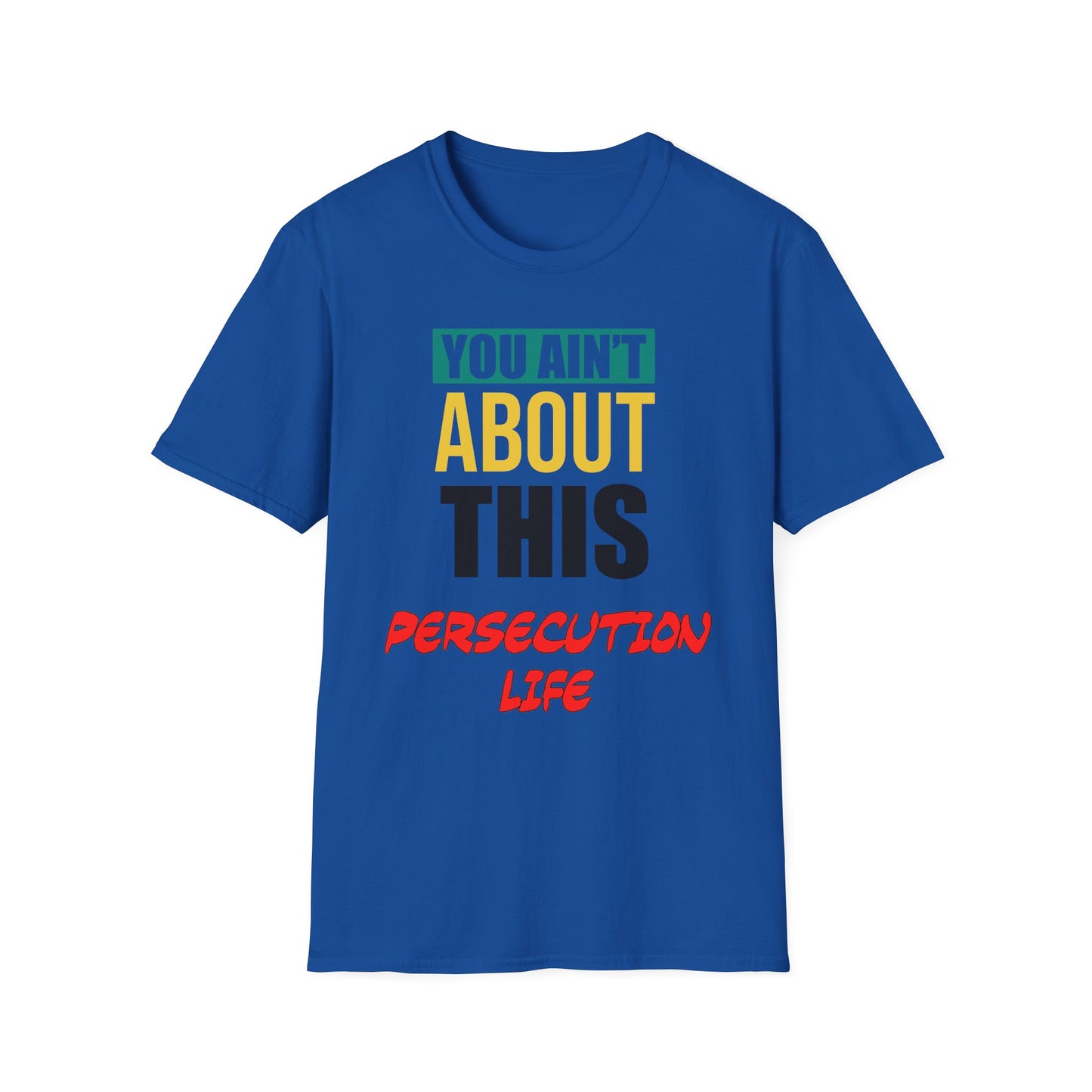 You Ain't About This Persecution Life Part 2 Unisex Softstyle T-Shirt