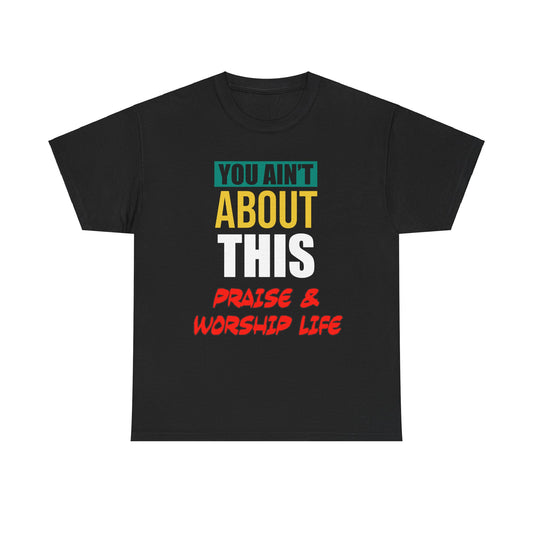 You Ain't About This Praise & Worship Life Version 2 Unisex Heavy Cotton Tee