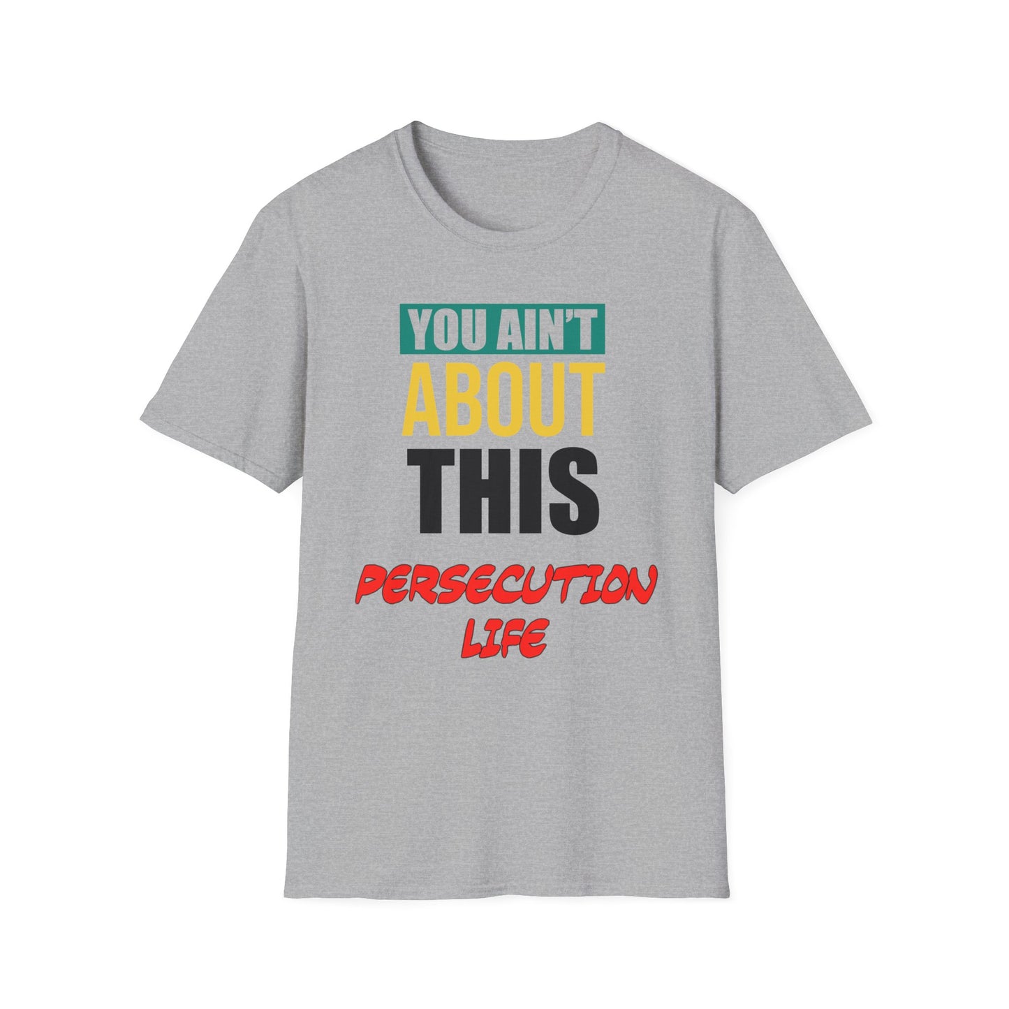 You Ain't About This Persecution Life Part 2 Unisex Softstyle T-Shirt