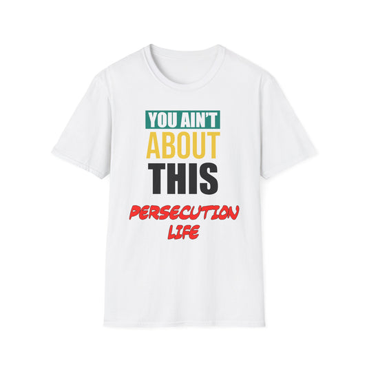 You Ain't About This Persecution Life Part 2 Unisex Softstyle T-Shirt