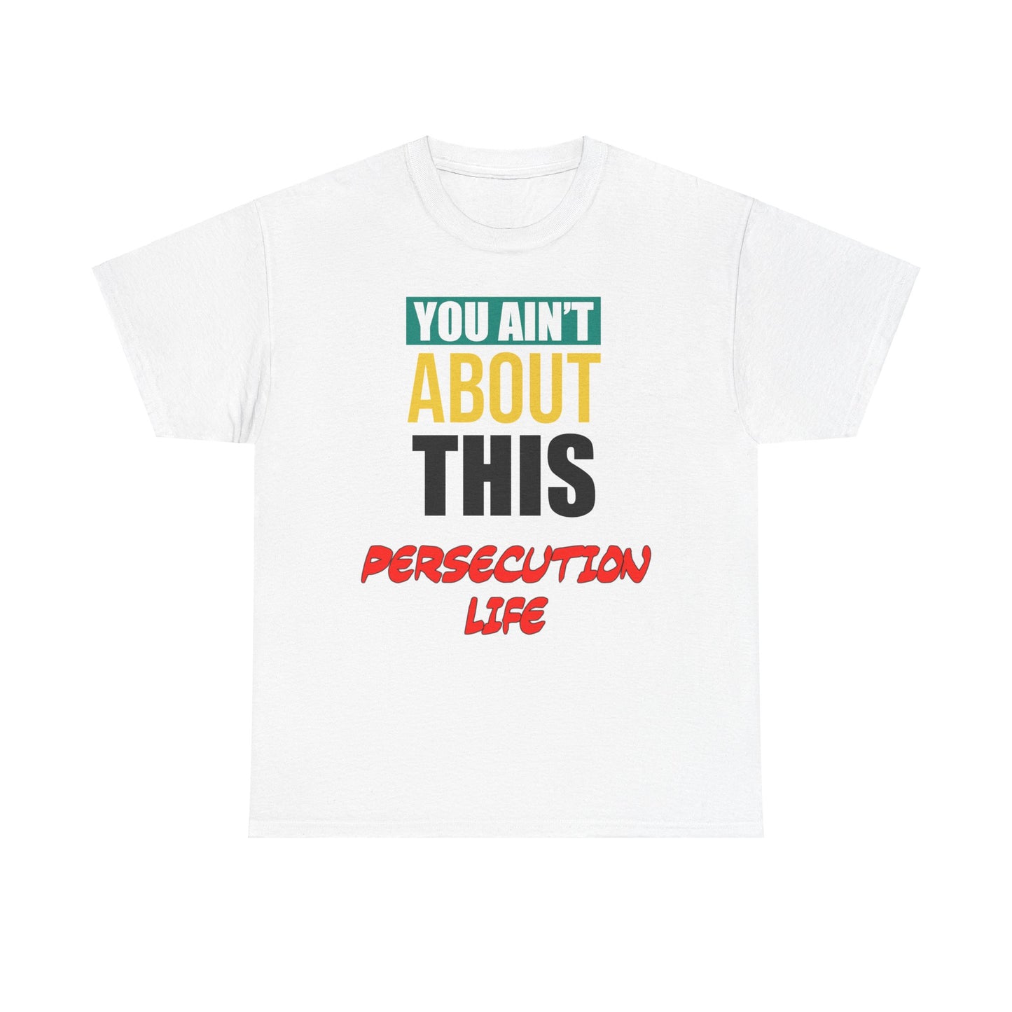 You Ain't About This Persecution Life Version 1 Unisex Heavy Cotton Tee