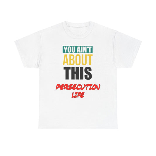 You Ain't About This Persecution Life Version 1 Unisex Heavy Cotton Tee