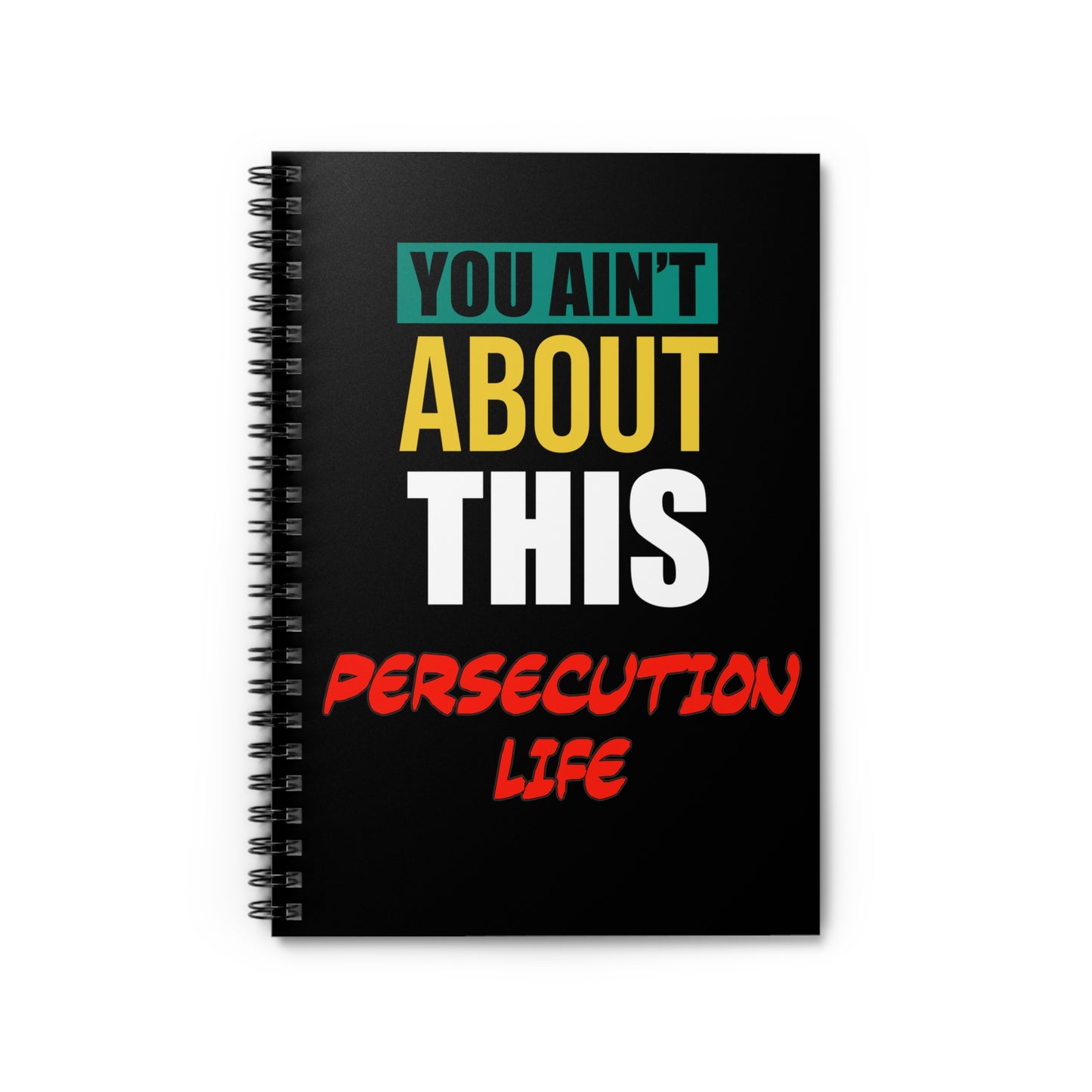 You Ain't About This Persecution Life Spiral Notebook