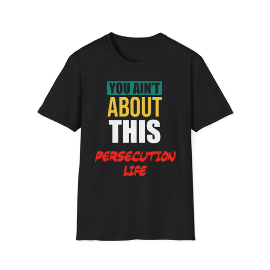 You Ain't About This Persecution Life Part 1 Unisex Softstyle T-Shirt