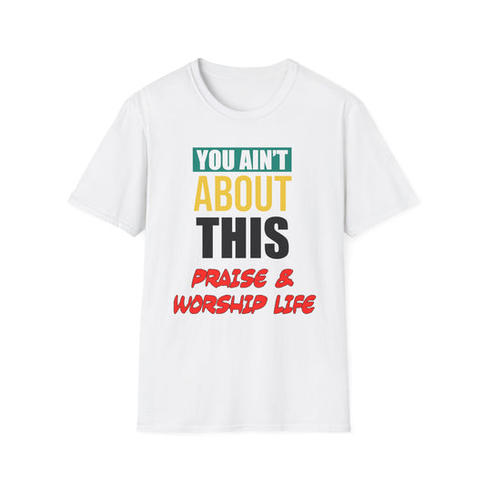 You Ain't About This Praise & Worship Life Part 2 Unisex Softstyle T-Shirt