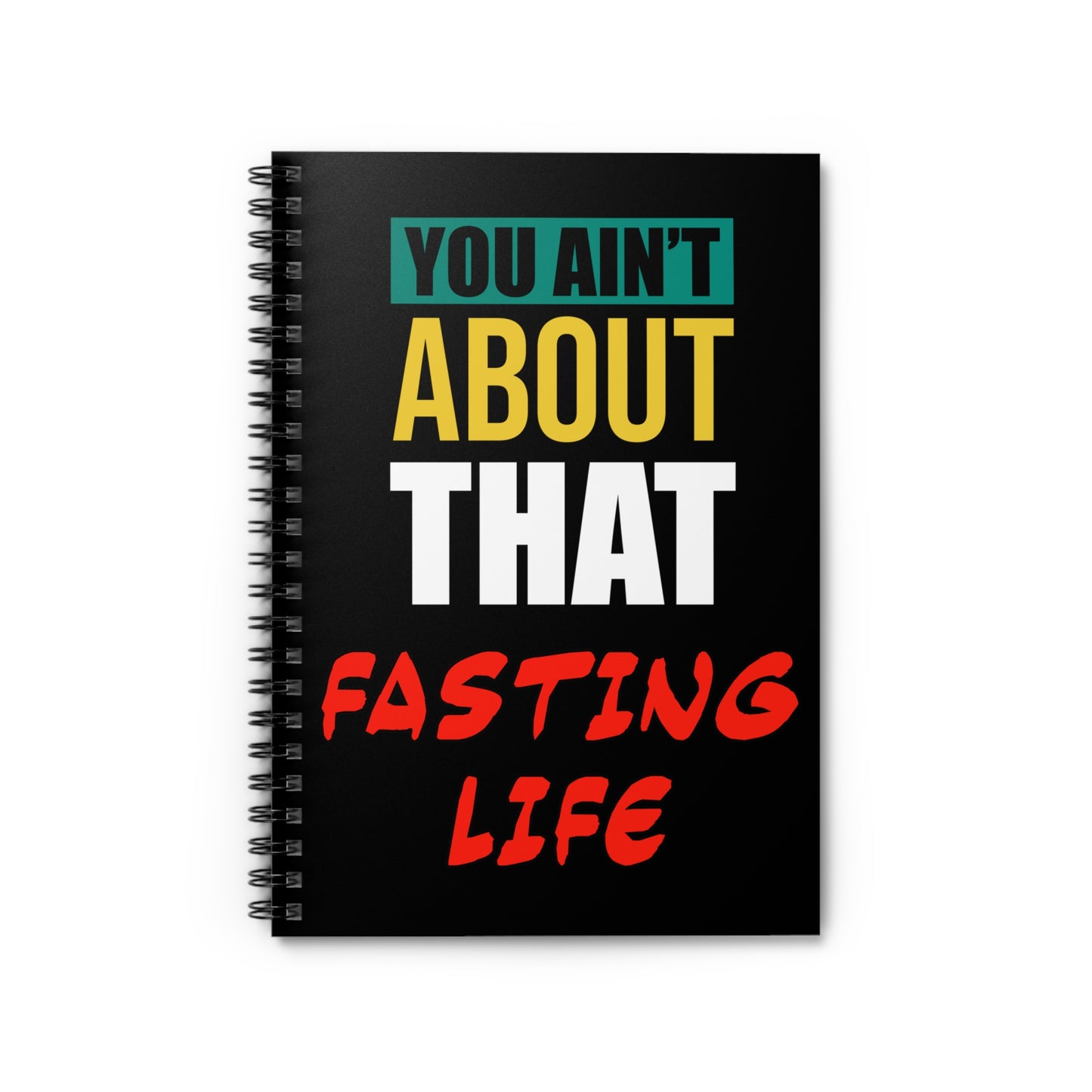 You Ain't About This Fasting Life Spiral Notebook