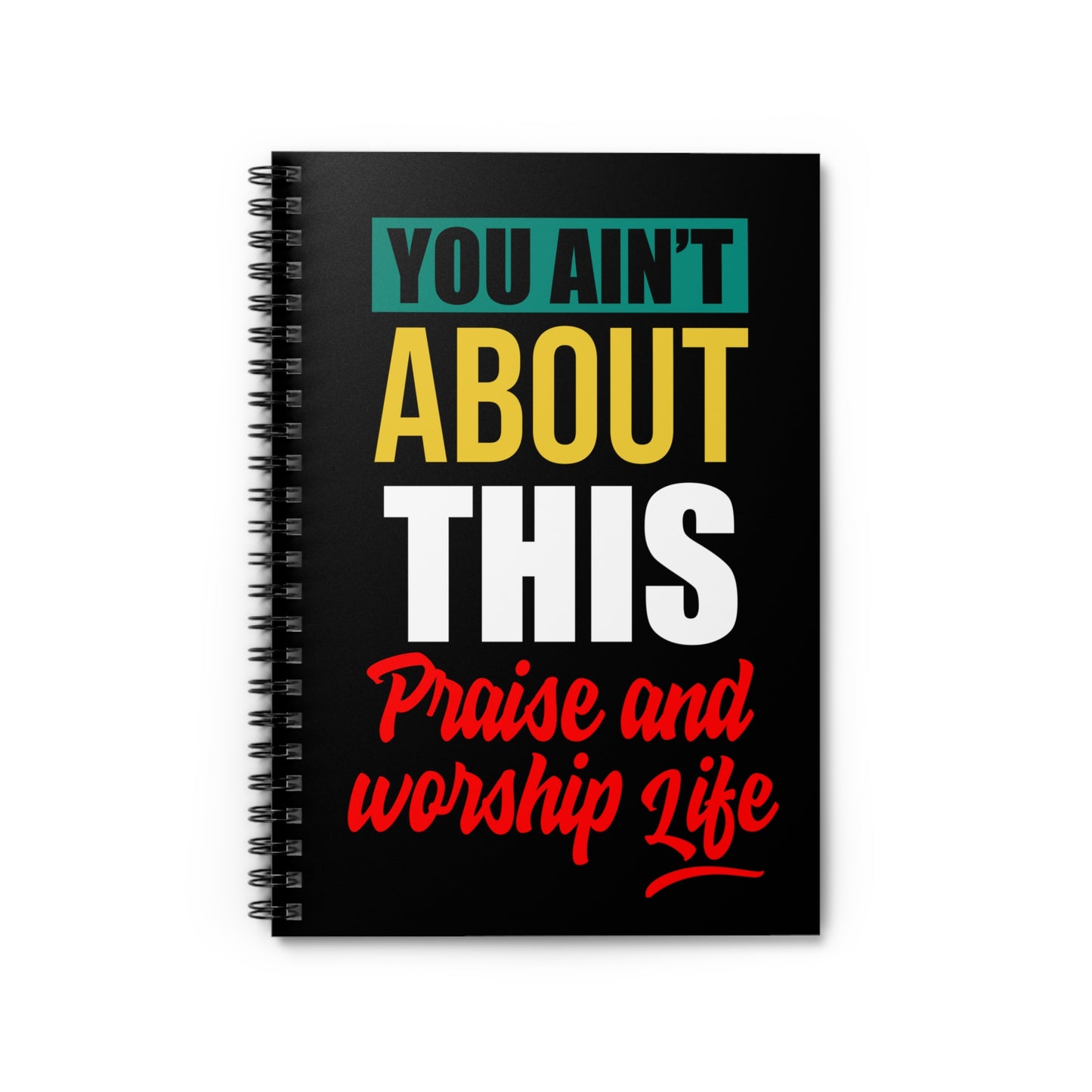 You Ain't About This Praise & Worship Life Spiral Notebook