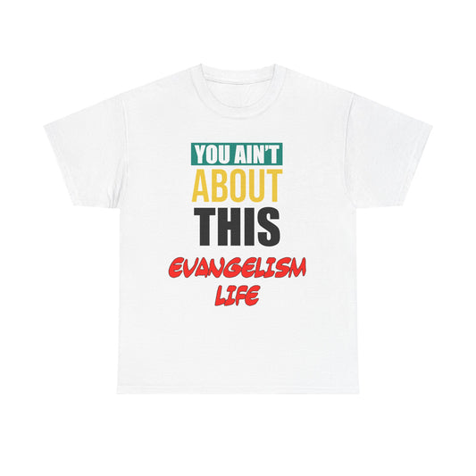 You Ain't About This Evangelism Life Version 1 Unisex Heavy Cotton Tee